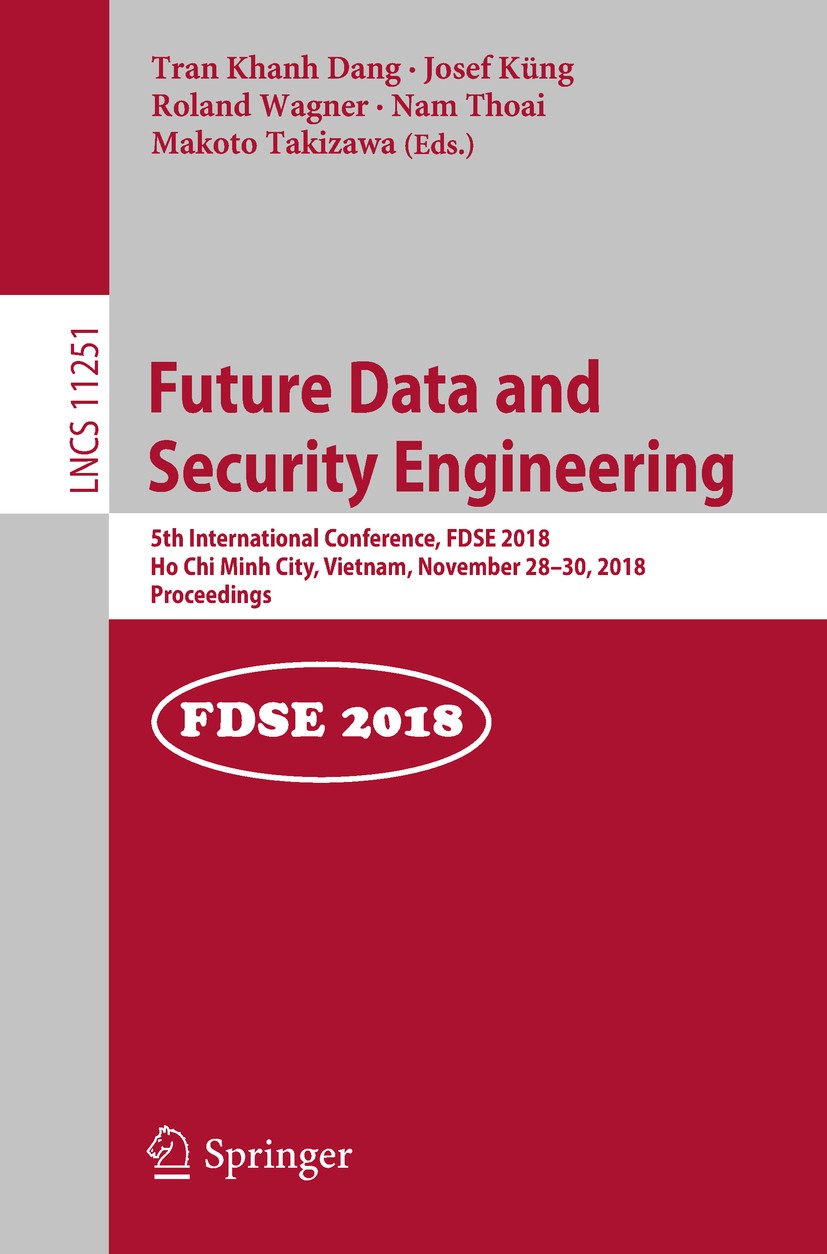 Titlebook: Future Data and Security Engineering; 5th International Co Tran Khanh Dang,Josef Küng,Makoto Takizawa Conference proceedings 2018 Springer Titlebook: Future Data and Security Engineering; 5th International Co Tran Khanh Dang,Josef Küng,Makoto Takizawa Conference proceedings 2018 Springer