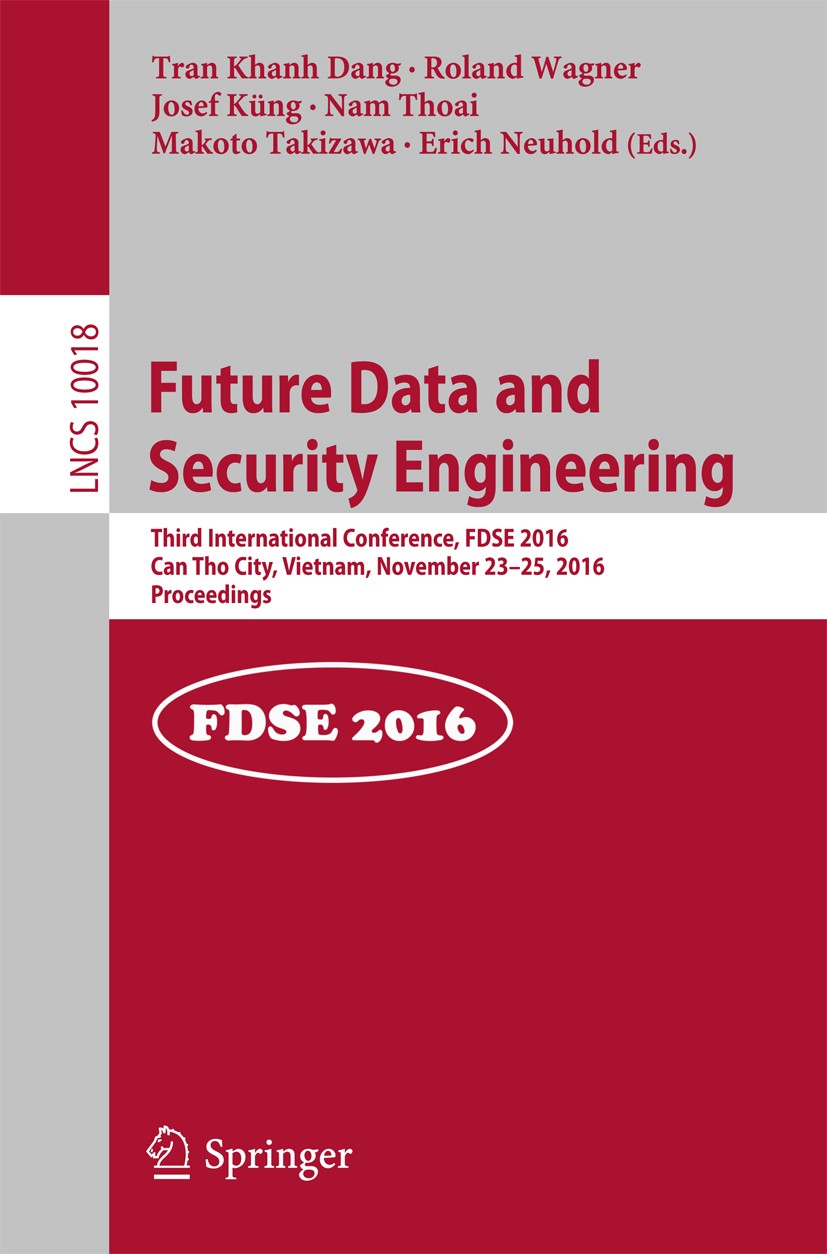 Titlebook: Future Data and Security Engineering; Third International Tran Khanh Dang,Roland Wagner,Erich Neuhold Conference proceedings 2016 Springer Titlebook: Future Data and Security Engineering; Third International Tran Khanh Dang,Roland Wagner,Erich Neuhold Conference proceedings 2016 Springer