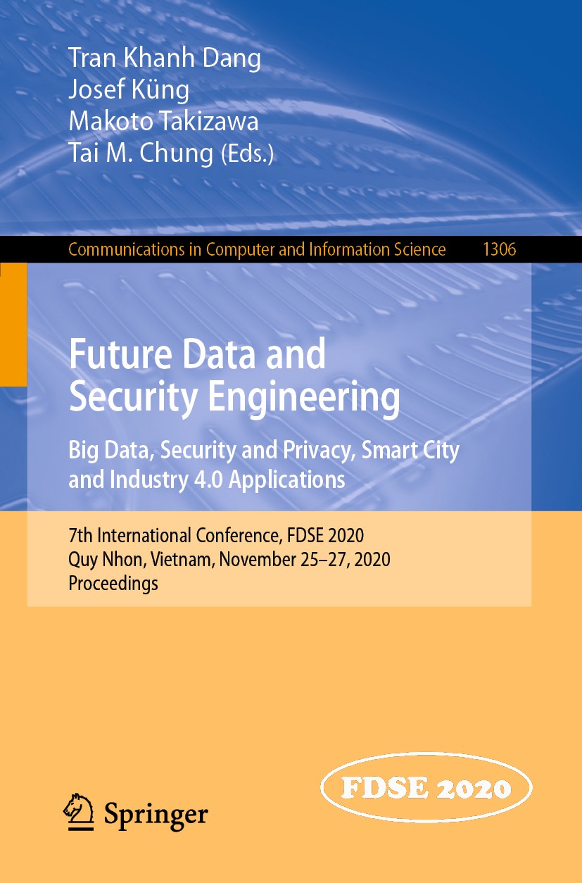 Titlebook: Future Data and Security Engineering. Big Data, Security and Privacy, Smart City and Industry 4.0 Ap; 7th International Co Tran Khanh Dang, Titlebook: Future Data and Security Engineering. Big Data, Security and Privacy, Smart City and Industry 4.0 Ap; 7th International Co Tran Khanh Dang,