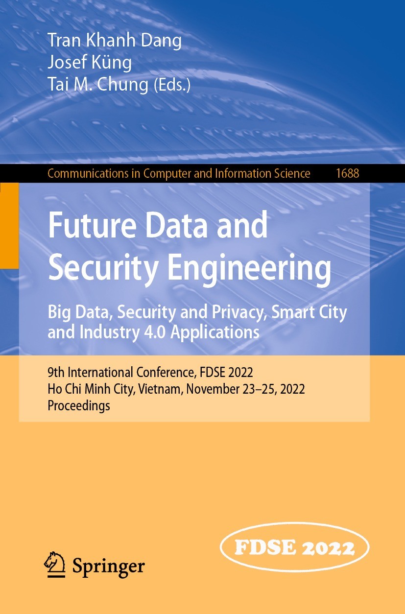 Titlebook: Future Data and Security Engineering. Big Data, Security and Privacy, Smart City and Industry 4.0 Ap; 9th International Co Tran Khanh Dang, Titlebook: Future Data and Security Engineering. Big Data, Security and Privacy, Smart City and Industry 4.0 Ap; 9th International Co Tran Khanh Dang,