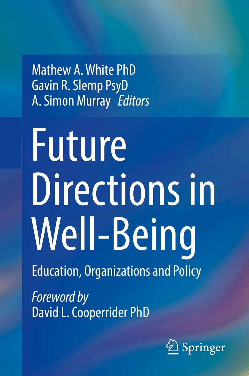 Titlebook: Future Directions in Well-Being; Education, Organizat Mathew A White,Gavin R. Slemp,A. Simon Murray Book 2017 The Anglican Church of Austra Titlebook: Future Directions in Well-Being; Education, Organizat Mathew A White,Gavin R. Slemp,A. Simon Murray Book 2017 The Anglican Church of Austra
