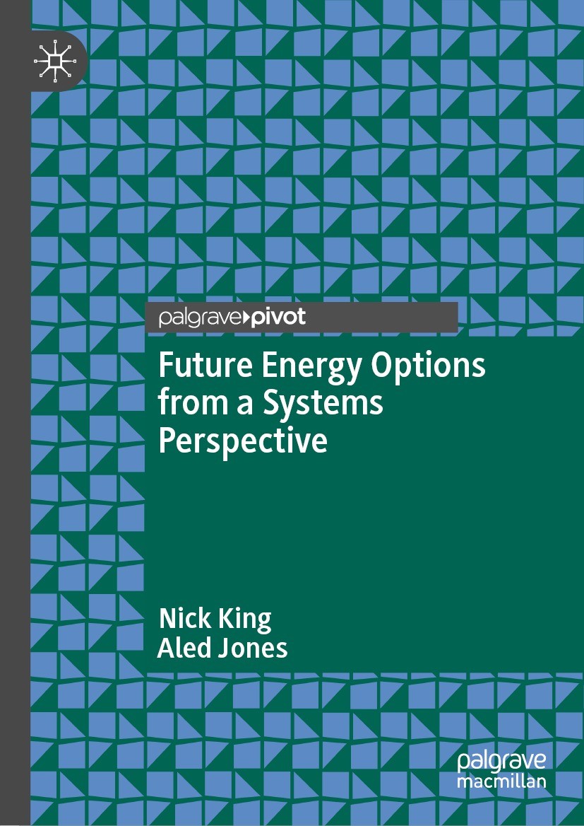 Titlebook: Future Energy Options from a Systems Perspective; Nick King,Aled Jones Book 2023 The Editor(s) (if applicable) and The Author(s), under ex Titlebook: Future Energy Options from a Systems Perspective; Nick King,Aled Jones Book 2023 The Editor(s) (if applicable) and The Author(s), under ex