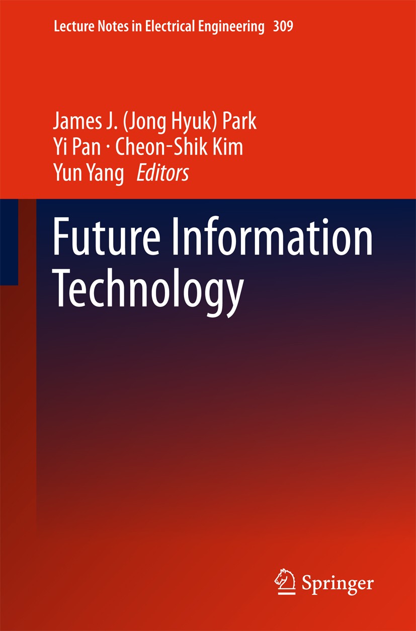 Titlebook: Future Information Technology; James J. (Jong Hyuk) Park,Yi Pan,Yun Yang Conference proceedings 2014 Springer-Verlag Berlin Heidelberg 201 Titlebook: Future Information Technology; James J. (Jong Hyuk) Park,Yi Pan,Yun Yang Conference proceedings 2014 Springer-Verlag Berlin Heidelberg 201