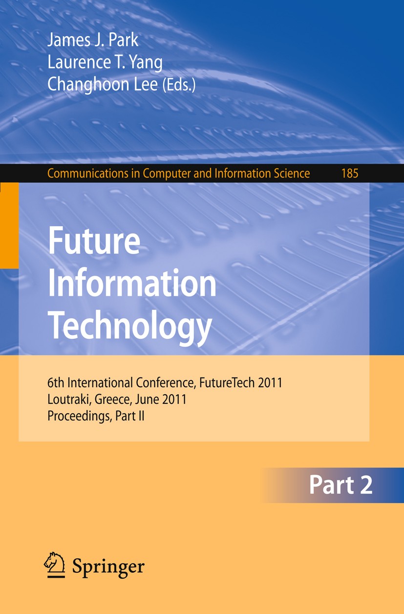 Titlebook: Future Information Technology; 6th International Co James J. Park,Laurence T. Yang,Changhoon Lee Conference proceedings 2011 Springer-Verla Titlebook: Future Information Technology; 6th International Co James J. Park,Laurence T. Yang,Changhoon Lee Conference proceedings 2011 Springer-Verla