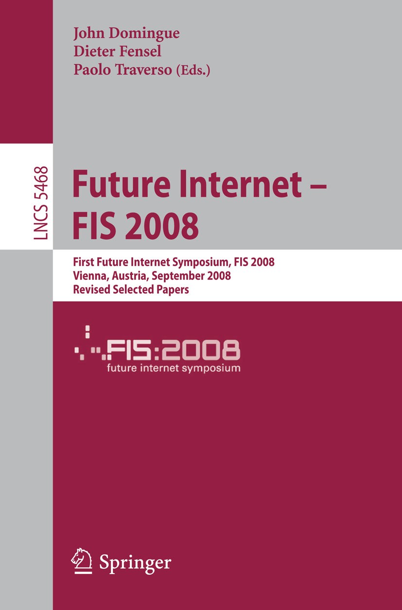 Titlebook: Future Internet - FIS 2008; First Future Interne John Domingue,Dieter Fensel,Paolo Traverso Conference proceedings 2009 Springer-Verlag Ber Titlebook: Future Internet - FIS 2008; First Future Interne John Domingue,Dieter Fensel,Paolo Traverso Conference proceedings 2009 Springer-Verlag Ber