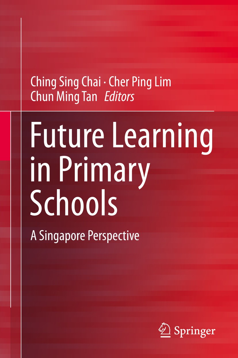 Titlebook: Future Learning in Primary Schools; A Singapore Perspect Ching Sing Chai,Cher Ping Lim,Chun Ming Tan Book 2016 Springer Science+Business Me Titlebook: Future Learning in Primary Schools; A Singapore Perspect Ching Sing Chai,Cher Ping Lim,Chun Ming Tan Book 2016 Springer Science+Business Me