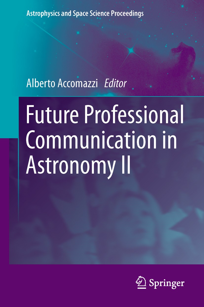 Titlebook: Future Professional Communication in Astronomy II; Alberto Accomazzi Conference proceedings 2011 Springer Science+Business Media, LLC 2011 Titlebook: Future Professional Communication in Astronomy II; Alberto Accomazzi Conference proceedings 2011 Springer Science+Business Media, LLC 2011
