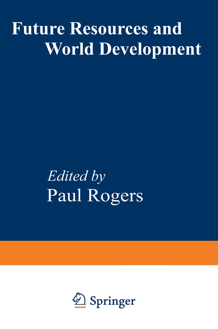 Titlebook: Future Resources and World Development; Paul Rogers Book 1976 Springer Science+Business Media New York 1976 degradation.development.ecolog Titlebook: Future Resources and World Development; Paul Rogers Book 1976 Springer Science+Business Media New York 1976 degradation.development.ecolog