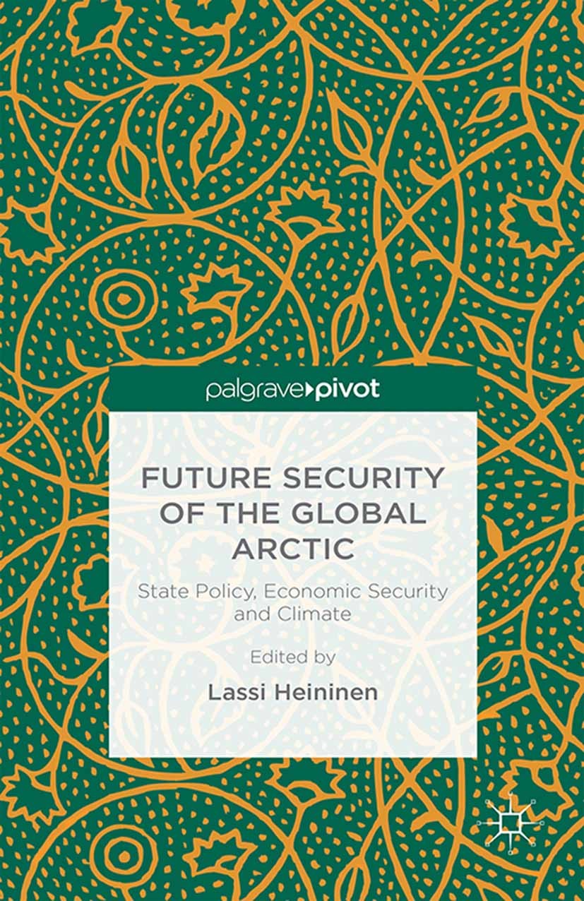 Titlebook: Future Security of the Global Arctic; State Policy, Econom Lassi Heininen Book 2016 The Editor(s) (if applicable) and The Author(s) 2016 Se Titlebook: Future Security of the Global Arctic; State Policy, Econom Lassi Heininen Book 2016 The Editor(s) (if applicable) and The Author(s) 2016 Se