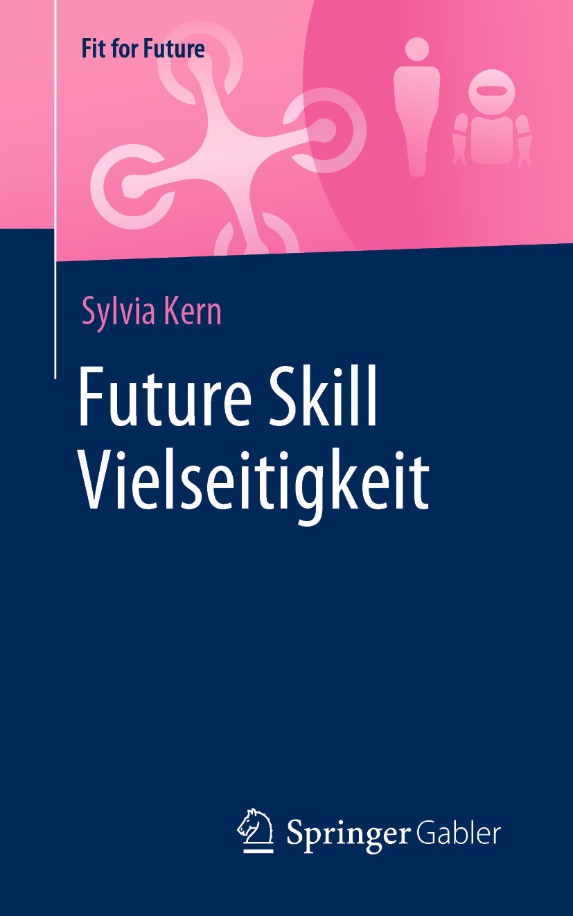 Titlebook: Future Skill Vielseitigkeit; Sylvia Kern Book 2021 Der/die Herausgeber bzw. der/die Autor(en), exklusiv lizenziert durch Springer Fachmedi Titlebook: Future Skill Vielseitigkeit; Sylvia Kern Book 2021 Der/die Herausgeber bzw. der/die Autor(en), exklusiv lizenziert durch Springer Fachmedi