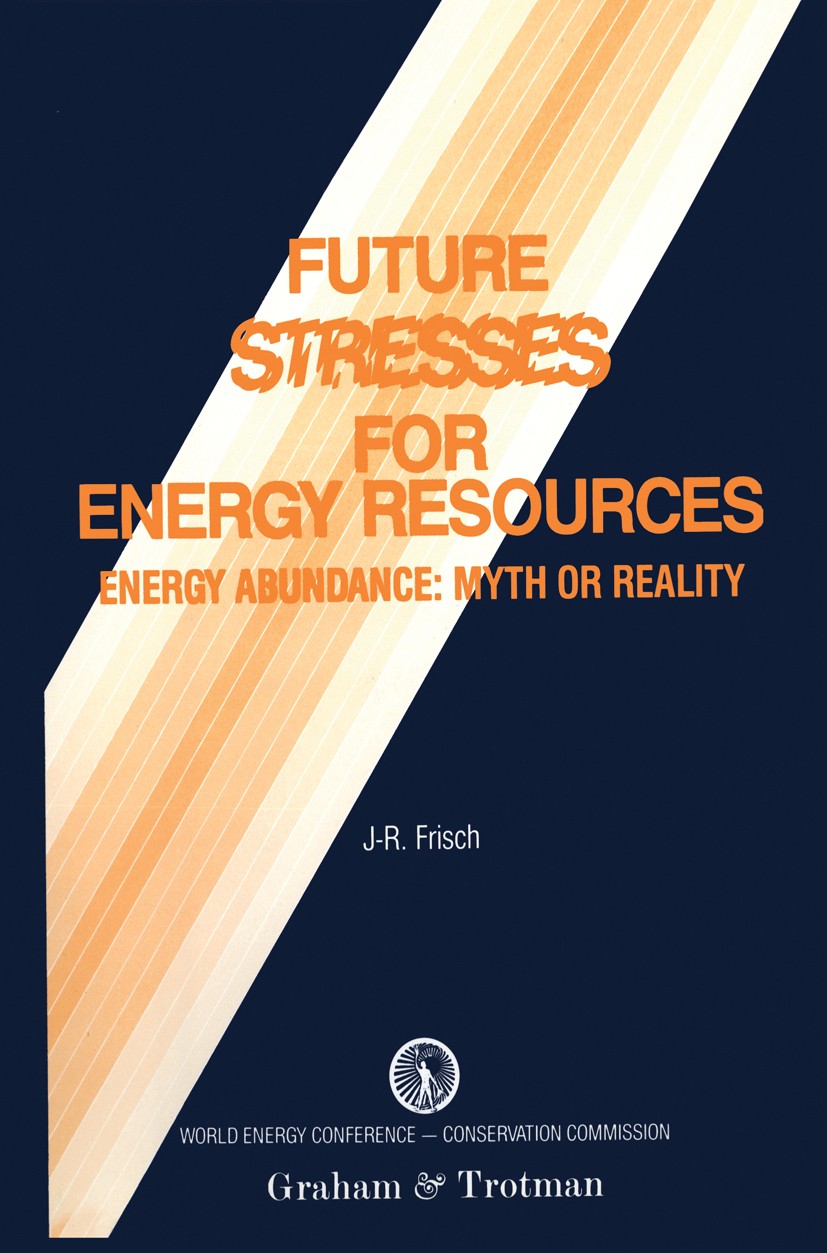 Titlebook: Future Stresses for Energy Resources; Energy Abundance: My Jean-Romain Frisch Book 1986 World Energy Conference 1986 energy.energy consumpt Titlebook: Future Stresses for Energy Resources; Energy Abundance: My Jean-Romain Frisch Book 1986 World Energy Conference 1986 energy.energy consumpt