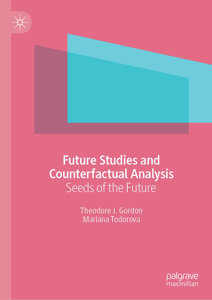 Titlebook: Future Studies and Counterfactual Analysis; Seeds of the Future Theodore J. Gordon,Mariana Todorova Book 2019 The Editor(s) (if applicable) Titlebook: Future Studies and Counterfactual Analysis; Seeds of the Future Theodore J. Gordon,Mariana Todorova Book 2019 The Editor(s) (if applicable)