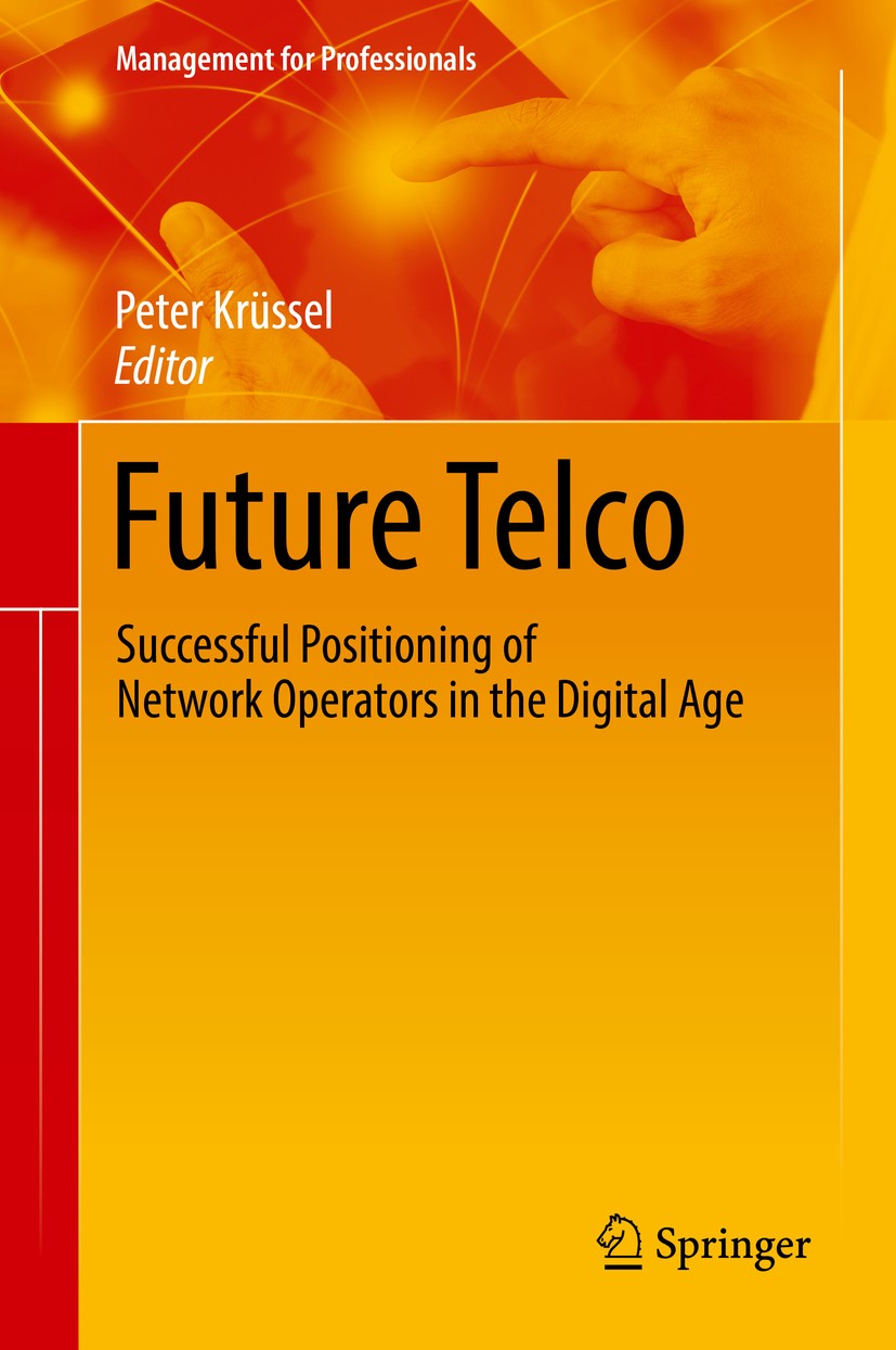Titlebook: Future Telco; Successful Positioni Peter Krüssel Book 2019 Springer International Publishing AG, part of Springer Nature 2019 telecommunica Titlebook: Future Telco; Successful Positioni Peter Krüssel Book 2019 Springer International Publishing AG, part of Springer Nature 2019 telecommunica