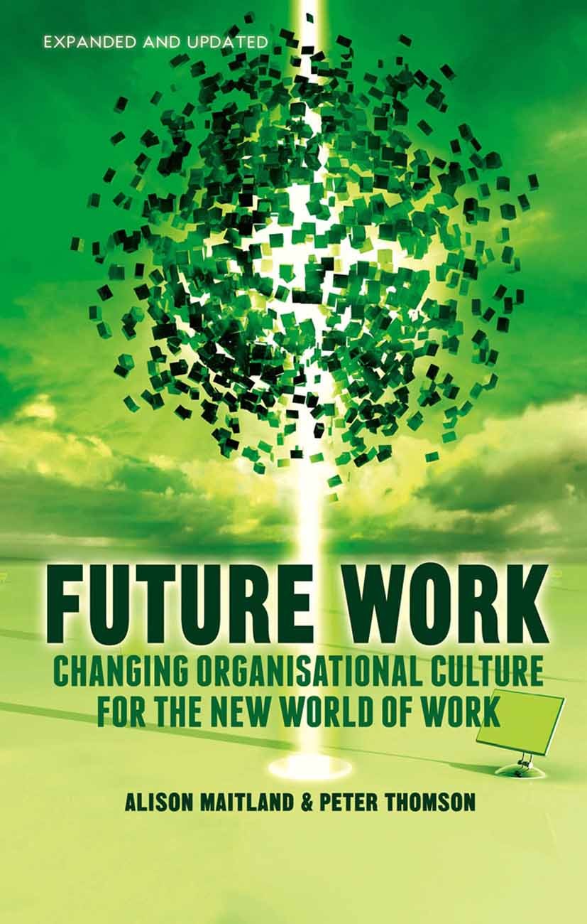 Titlebook: Future Work (Expanded and Updated); Changing organizatio Alison Maitland,Peter Thomson Book 2014Latest edition Palgrave Macmillan, a divisi Titlebook: Future Work (Expanded and Updated); Changing organizatio Alison Maitland,Peter Thomson Book 2014Latest edition Palgrave Macmillan, a divisi