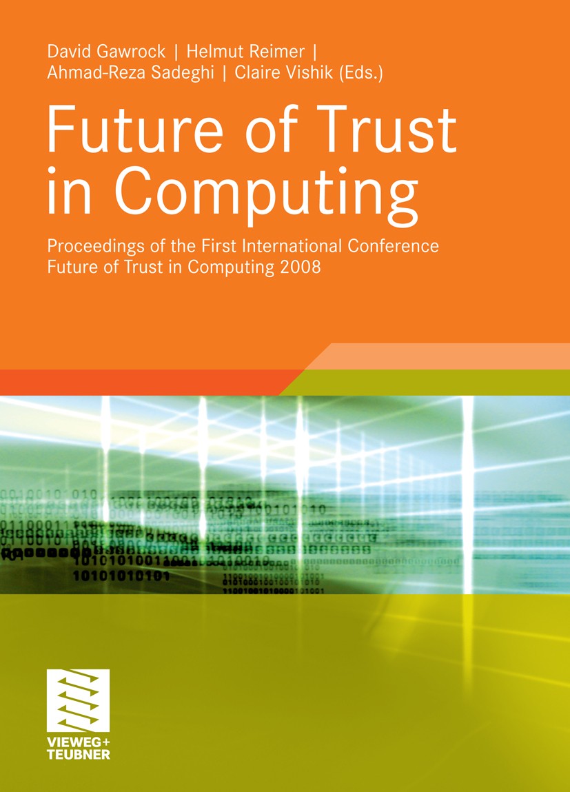 Titlebook: Future of Trust in Computing; Proceedings of the F David Gawrock,Helmut Reimer,Claire Vishik Conference proceedings 2009 Vieweg+Teubner Ver Titlebook: Future of Trust in Computing; Proceedings of the F David Gawrock,Helmut Reimer,Claire Vishik Conference proceedings 2009 Vieweg+Teubner Ver
