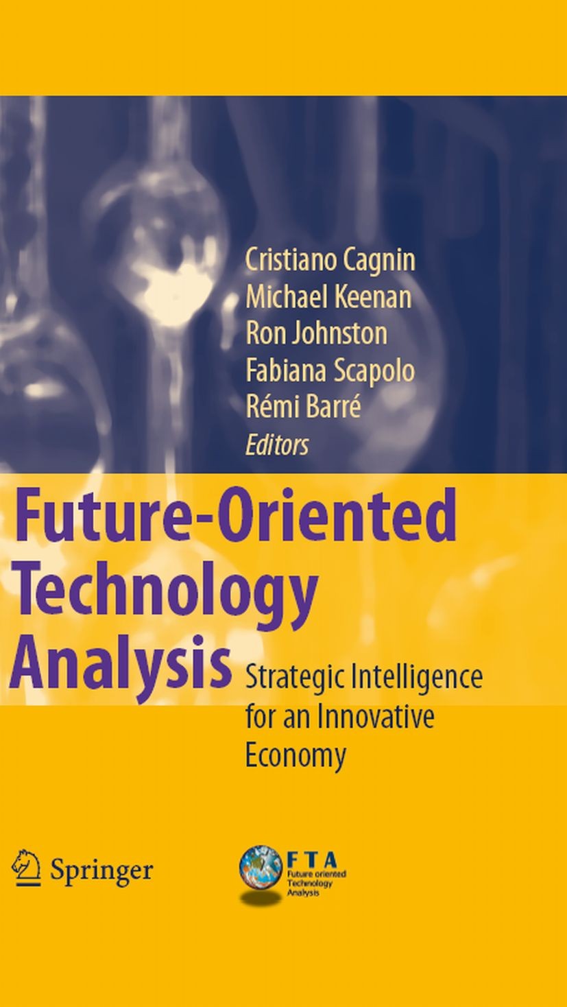 Titlebook: Future-Oriented Technology Analysis; Strategic Intelligen Cristiano Cagnin,Michael Keenan,Rémi Barré Book 2008 Springer-Verlag Berlin Heide Titlebook: Future-Oriented Technology Analysis; Strategic Intelligen Cristiano Cagnin,Michael Keenan,Rémi Barré Book 2008 Springer-Verlag Berlin Heide