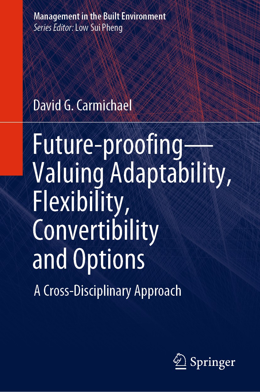 Titlebook: Future-proofing—Valuing Adaptability, Flexibility, Convertibility and Options; A Cross-Disciplinary David G. Carmichael Book 2020 Springer Titlebook: Future-proofing—Valuing Adaptability, Flexibility, Convertibility and Options; A Cross-Disciplinary David G. Carmichael Book 2020 Springer