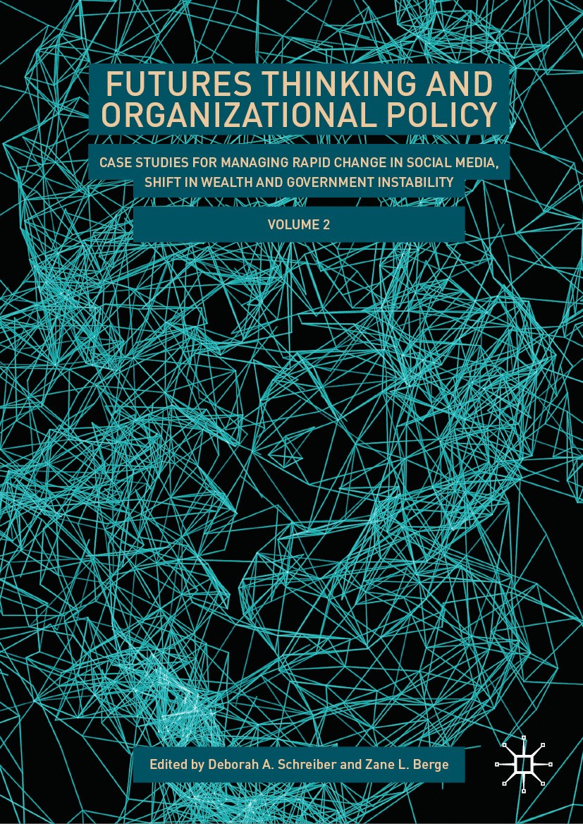 Titlebook: Futures Thinking and Organizational Policy, Volume 2; Case Studies for Man Deborah A. Schreiber,Zane L. Berge Book 2024 The Editor(s) (if a Titlebook: Futures Thinking and Organizational Policy, Volume 2; Case Studies for Man Deborah A. Schreiber,Zane L. Berge Book 2024 The Editor(s) (if a