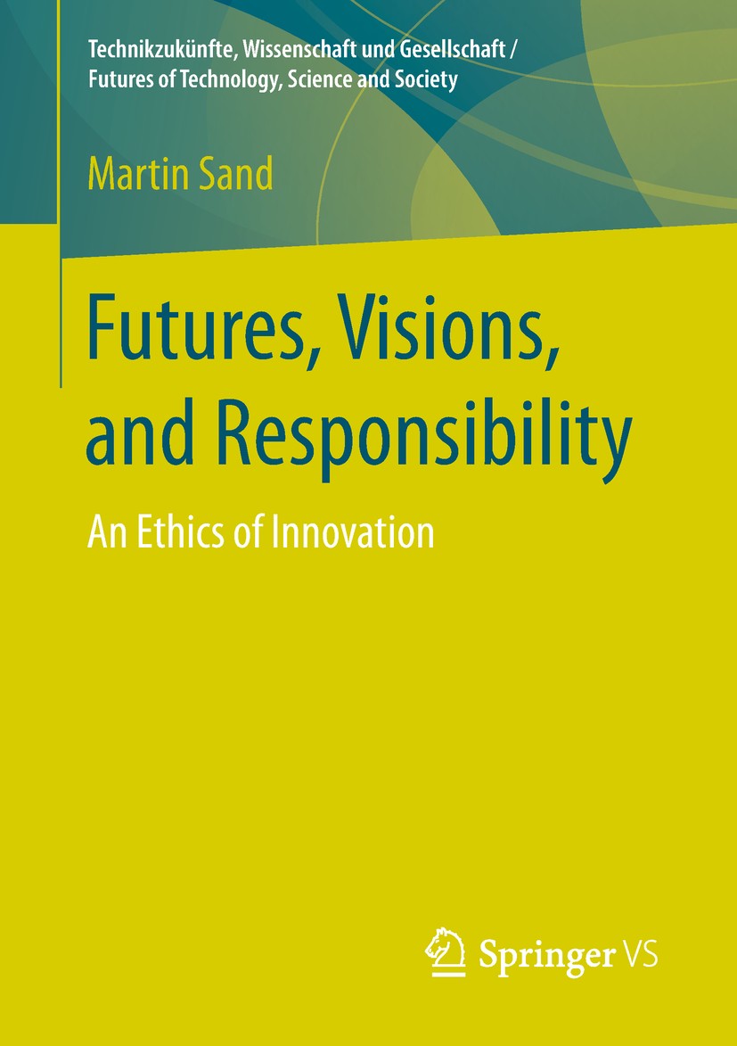 Titlebook: Futures, Visions, and Responsibility; An Ethics of Innovat Martin Sand Book 2018 Springer Fachmedien Wiesbaden GmbH, part of Springer Natur Titlebook: Futures, Visions, and Responsibility; An Ethics of Innovat Martin Sand Book 2018 Springer Fachmedien Wiesbaden GmbH, part of Springer Natur