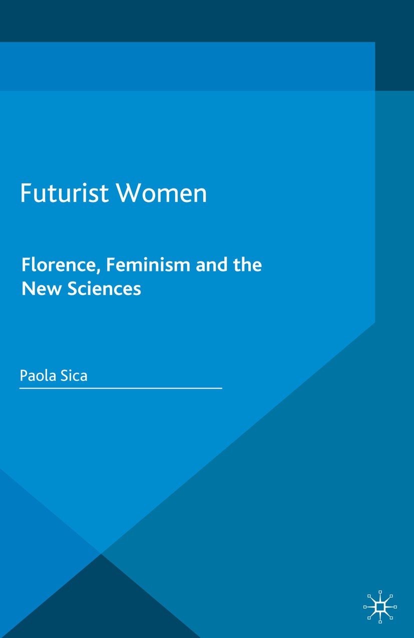 Titlebook: Futurist Women; Florence, Feminism a Paola Sica Book 2016 The Editor(s) (if applicable) and The Author(s) 2016 Futurism.Avant-garde.Modern Titlebook: Futurist Women; Florence, Feminism a Paola Sica Book 2016 The Editor(s) (if applicable) and The Author(s) 2016 Futurism.Avant-garde.Modern