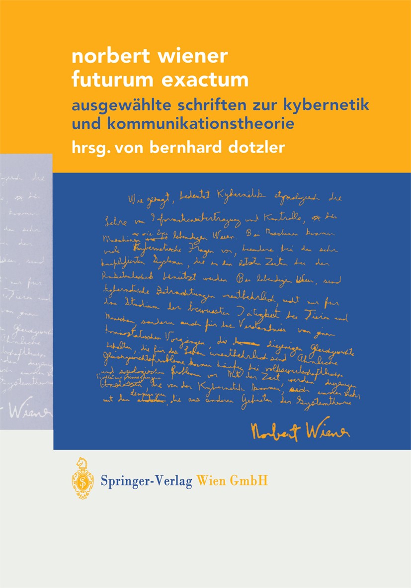 Titlebook: Futurum Exactum; Ausgewählte Schrifte Norbert Wiener,Bernhard J. Dotzler (Forschungsdire BookLatest edition Springer-Verlag Wien 2002 Compu Titlebook: Futurum Exactum; Ausgewählte Schrifte Norbert Wiener,Bernhard J. Dotzler (Forschungsdire BookLatest edition Springer-Verlag Wien 2002 Compu