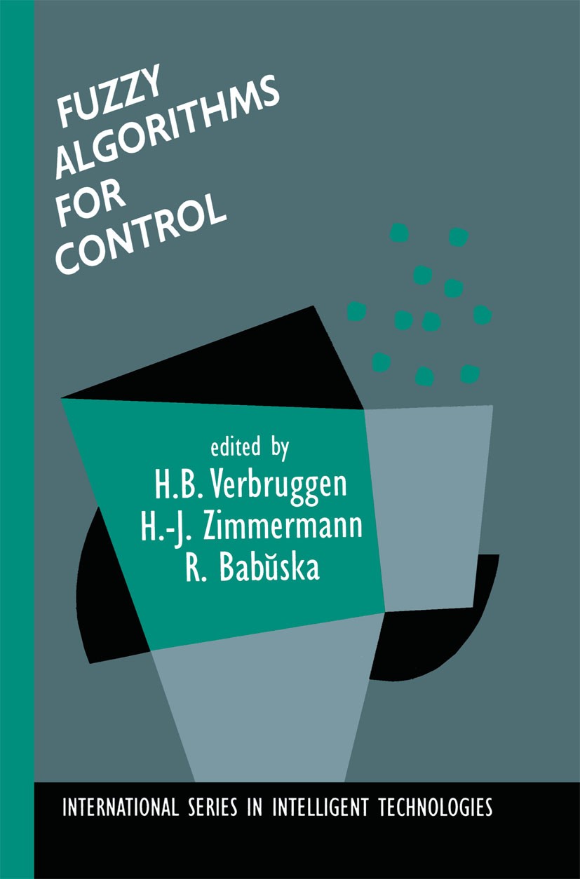 Titlebook: Fuzzy Algorithms for Control; H. B. Verbruggen,H.-J. Zimmermann,R. Babuška Book 1999 Kluwer Academic Publishers 1999 algorithms.artificial Titlebook: Fuzzy Algorithms for Control; H. B. Verbruggen,H.-J. Zimmermann,R. Babuška Book 1999 Kluwer Academic Publishers 1999 algorithms.artificial