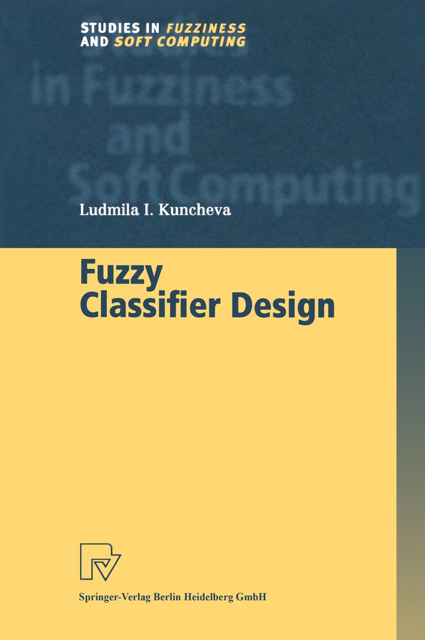 Titlebook: Fuzzy Classifier Design; Ludmila I. Kuncheva Book 2000 Springer-Verlag Berlin Heidelberg 2000 algorithms.classification.fuzzy logic.fuzzy Titlebook: Fuzzy Classifier Design; Ludmila I. Kuncheva Book 2000 Springer-Verlag Berlin Heidelberg 2000 algorithms.classification.fuzzy logic.fuzzy