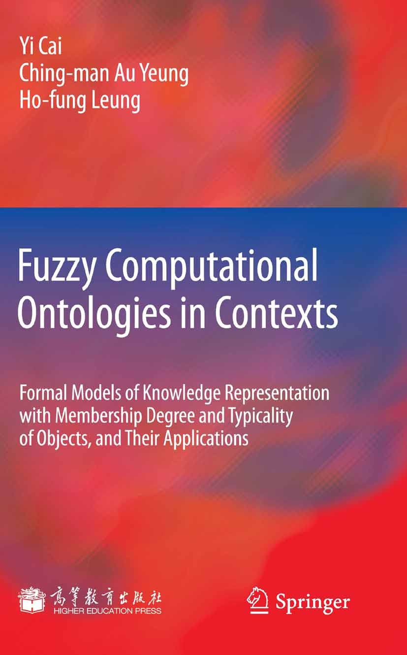 Titlebook: Fuzzy Computational Ontologies in Contexts; Formal Models of Kno Yi Cai,Ching-man Au Yeung,Ho-fung Leung Book 2012 Higher Education Press, Titlebook: Fuzzy Computational Ontologies in Contexts; Formal Models of Kno Yi Cai,Ching-man Au Yeung,Ho-fung Leung Book 2012 Higher Education Press,