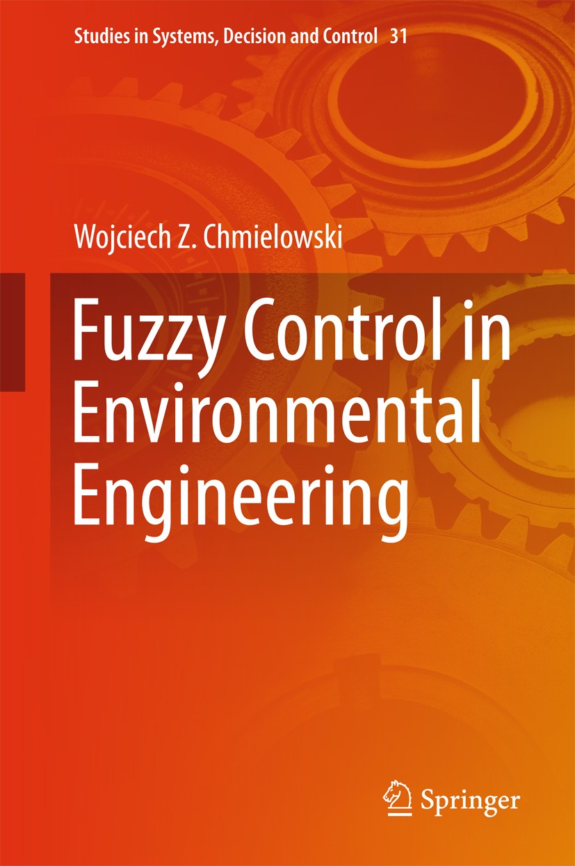Titlebook: Fuzzy Control in Environmental Engineering; Wojciech Z. Chmielowski Book 2016 Springer International Publishing Switzerland 2016 Control S Titlebook: Fuzzy Control in Environmental Engineering; Wojciech Z. Chmielowski Book 2016 Springer International Publishing Switzerland 2016 Control S
