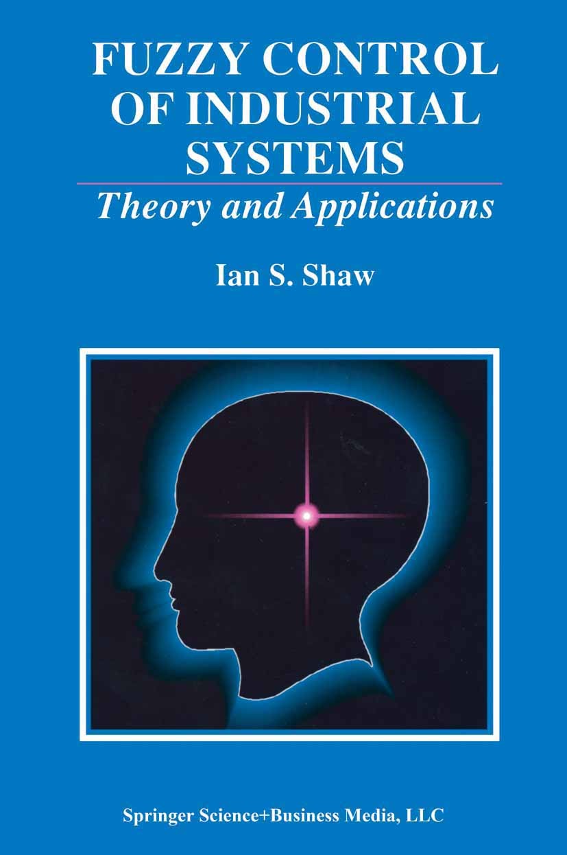 Titlebook: Fuzzy Control of Industrial Systems; Theory and Applicati Ian S. Shaw Book 1998 Springer Science+Business Media New York 1998 Software.addi Titlebook: Fuzzy Control of Industrial Systems; Theory and Applicati Ian S. Shaw Book 1998 Springer Science+Business Media New York 1998 Software.addi
