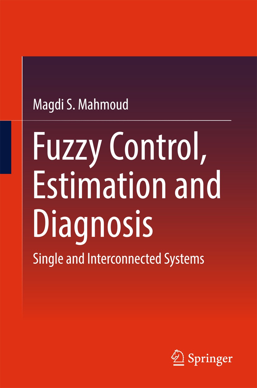 Titlebook: Fuzzy Control, Estimation and Diagnosis; Single and Interconn Magdi S. Mahmoud Textbook 2018 Springer International Publishing AG 2018 Fuzz Titlebook: Fuzzy Control, Estimation and Diagnosis; Single and Interconn Magdi S. Mahmoud Textbook 2018 Springer International Publishing AG 2018 Fuzz