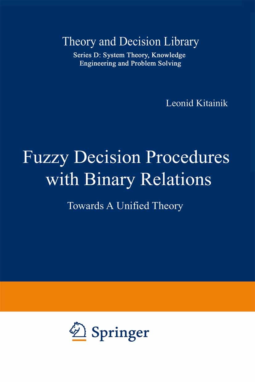 Titlebook: Fuzzy Decision Procedures with Binary Relations; Towards A Unified Th Leonid Kitainik Book 1993 Springer Science+Business Media New York 19 Titlebook: Fuzzy Decision Procedures with Binary Relations; Towards A Unified Th Leonid Kitainik Book 1993 Springer Science+Business Media New York 19