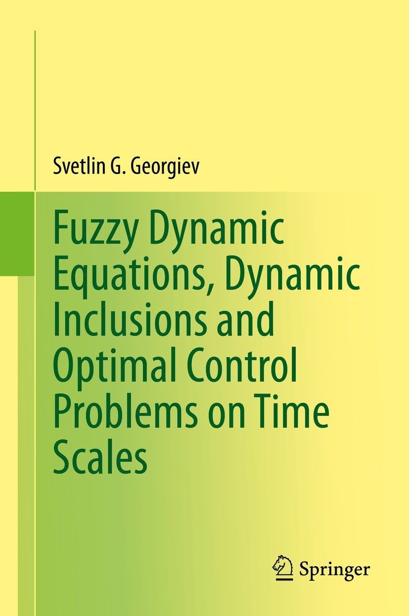 Titlebook: Fuzzy Dynamic Equations, Dynamic Inclusions, and Optimal Control Problems on Time Scales; Svetlin G. Georgiev Book 2021 The Editor(s) (if Titlebook: Fuzzy Dynamic Equations, Dynamic Inclusions, and Optimal Control Problems on Time Scales; Svetlin G. Georgiev Book 2021 The Editor(s) (if