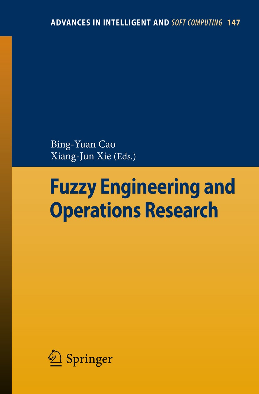 Titlebook: Fuzzy Engineering and Operations Research; Bing-Yuan Cao,Xiang-Jun Xie Conference proceedings 2012 Springer-Verlag Berlin Heidelberg 2012 Titlebook: Fuzzy Engineering and Operations Research; Bing-Yuan Cao,Xiang-Jun Xie Conference proceedings 2012 Springer-Verlag Berlin Heidelberg 2012