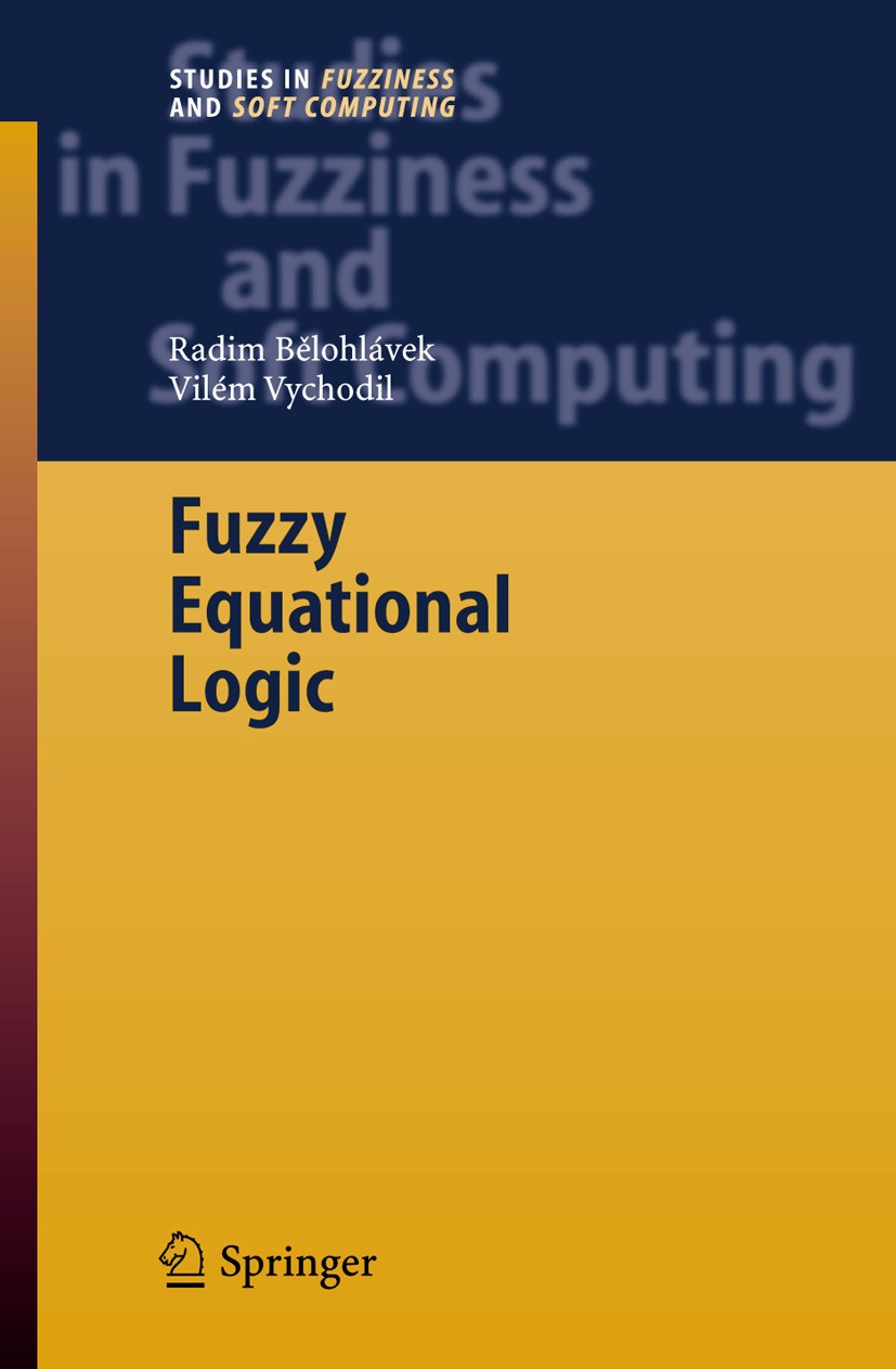 Titlebook: Fuzzy Equational Logic; Radim Bělohlávek,Vilém Vychodil Book 2005 Springer-Verlag Berlin Heidelberg 2005 Algebra.Fuzzy Equational Logic.Fu Titlebook: Fuzzy Equational Logic; Radim Bělohlávek,Vilém Vychodil Book 2005 Springer-Verlag Berlin Heidelberg 2005 Algebra.Fuzzy Equational Logic.Fu