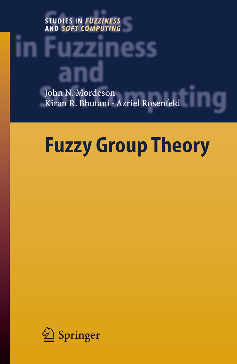 Titlebook: Fuzzy Group Theory; John Mordeson,Kiran Bhutani,Azriel Rosenfeld Book 2005 Springer-Verlag Berlin Heidelberg 2005 Abelian group.Abtract Re Titlebook: Fuzzy Group Theory; John Mordeson,Kiran Bhutani,Azriel Rosenfeld Book 2005 Springer-Verlag Berlin Heidelberg 2005 Abelian group.Abtract Re
