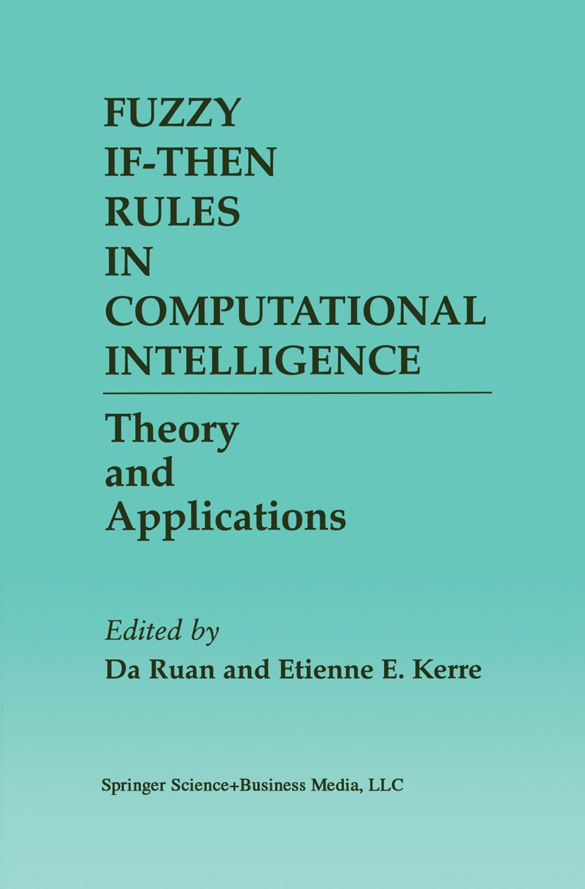 Titlebook: Fuzzy If-Then Rules in Computational Intelligence; Theory and Applicati Da Ruan,Etienne E. Kerre Book 2000 Springer Science+Business Media Titlebook: Fuzzy If-Then Rules in Computational Intelligence; Theory and Applicati Da Ruan,Etienne E. Kerre Book 2000 Springer Science+Business Media