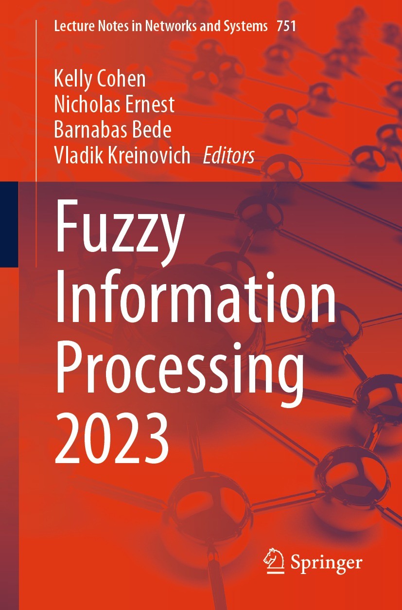 Titlebook: Fuzzy Information Processing 2023; Kelly Cohen,Nicholas Ernest,Vladik Kreinovich Conference proceedings 2023 The Editor(s) (if applicable) Titlebook: Fuzzy Information Processing 2023; Kelly Cohen,Nicholas Ernest,Vladik Kreinovich Conference proceedings 2023 The Editor(s) (if applicable)