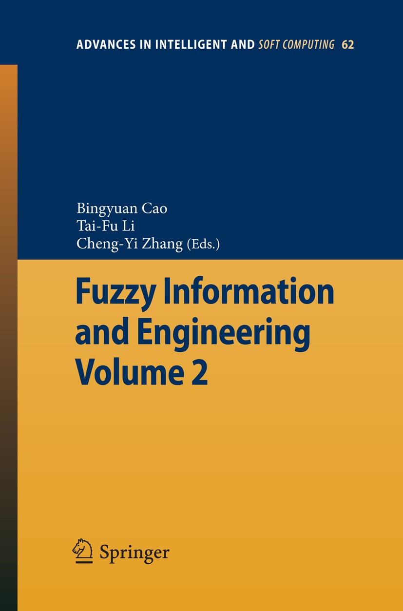 Titlebook: Fuzzy Information and Engineering Volume 2; Bingyuan Cao,Tai-Fu Li,Cheng-Yi Zhang Conference proceedings 2009 Springer-Verlag Berlin Heide Titlebook: Fuzzy Information and Engineering Volume 2; Bingyuan Cao,Tai-Fu Li,Cheng-Yi Zhang Conference proceedings 2009 Springer-Verlag Berlin Heide