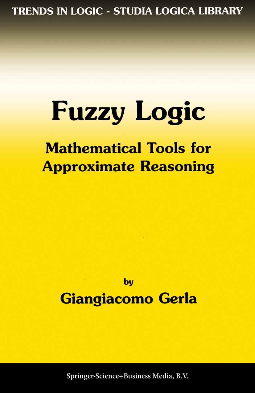 Titlebook: Fuzzy Logic; Mathematical Tools f Giangiacomo Gerla Book 2001 Springer Science+Business Media Dordrecht 2001 Extension.abstract logic.artif Titlebook: Fuzzy Logic; Mathematical Tools f Giangiacomo Gerla Book 2001 Springer Science+Business Media Dordrecht 2001 Extension.abstract logic.artif