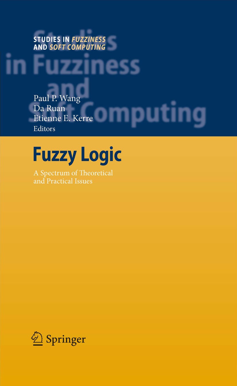 Titlebook: Fuzzy Logic; A Spectrum of Theore Paul P. Wang,Da Ruan,Etienne E. Kerre Book 2007 Springer-Verlag Berlin Heidelberg 2007 algorithms.chaos.c Titlebook: Fuzzy Logic; A Spectrum of Theore Paul P. Wang,Da Ruan,Etienne E. Kerre Book 2007 Springer-Verlag Berlin Heidelberg 2007 algorithms.chaos.c