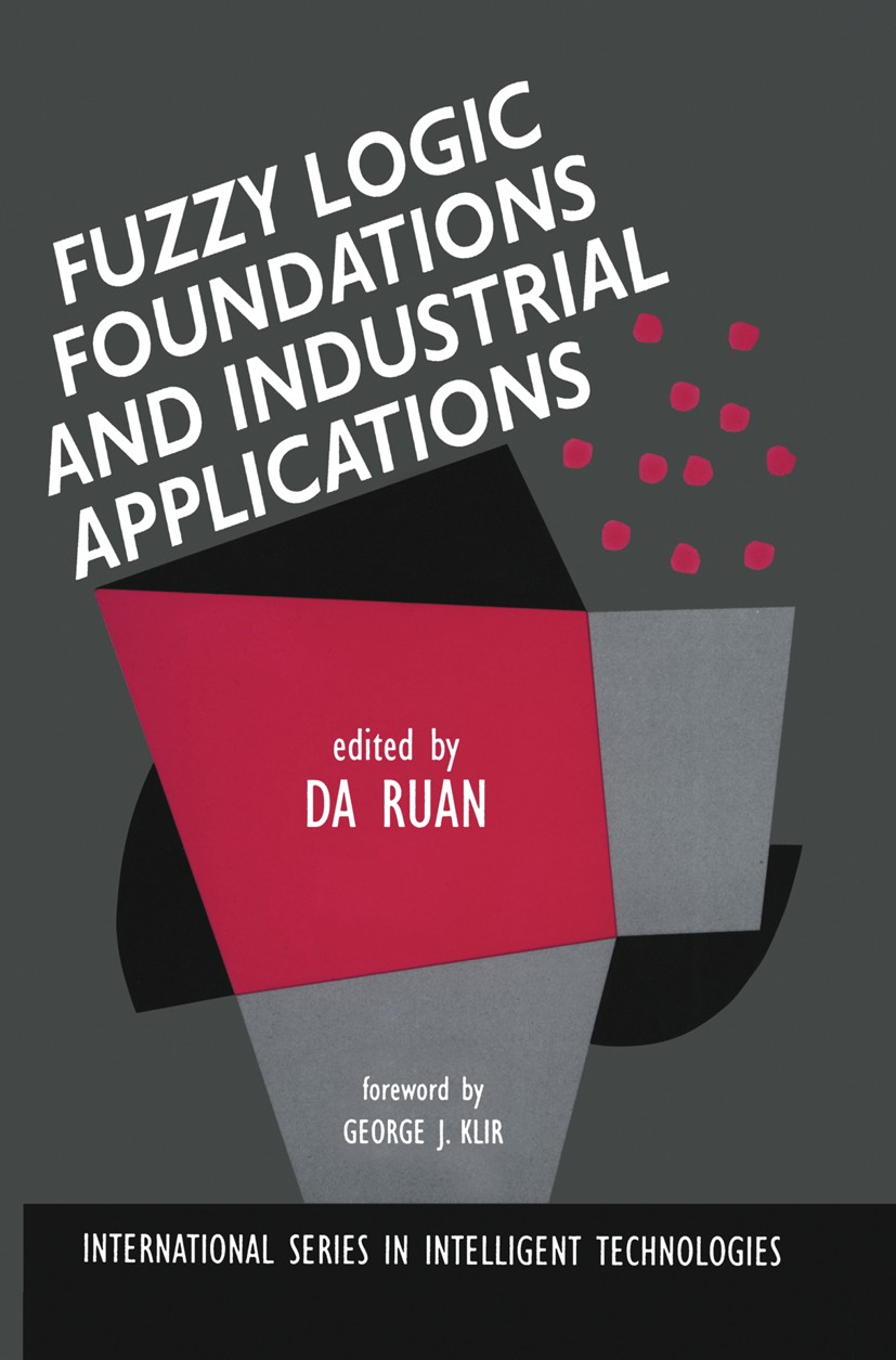 Titlebook: Fuzzy Logic Foundations and Industrial Applications; Da Ruan Book 1996 Kluwer Academic Publishers 1996 Fuzzy.algorithms.automation.classif Titlebook: Fuzzy Logic Foundations and Industrial Applications; Da Ruan Book 1996 Kluwer Academic Publishers 1996 Fuzzy.algorithms.automation.classif