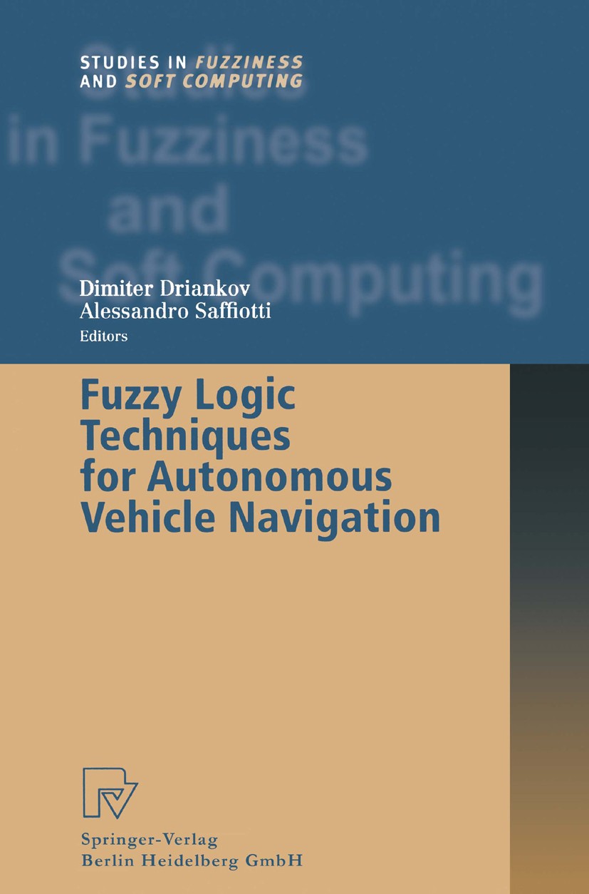Titlebook: Fuzzy Logic Techniques for Autonomous Vehicle Navigation; Dimiter Driankov,Alessandro Saffiotti Book 2001 Springer-Verlag Berlin Heidelber Titlebook: Fuzzy Logic Techniques for Autonomous Vehicle Navigation; Dimiter Driankov,Alessandro Saffiotti Book 2001 Springer-Verlag Berlin Heidelber