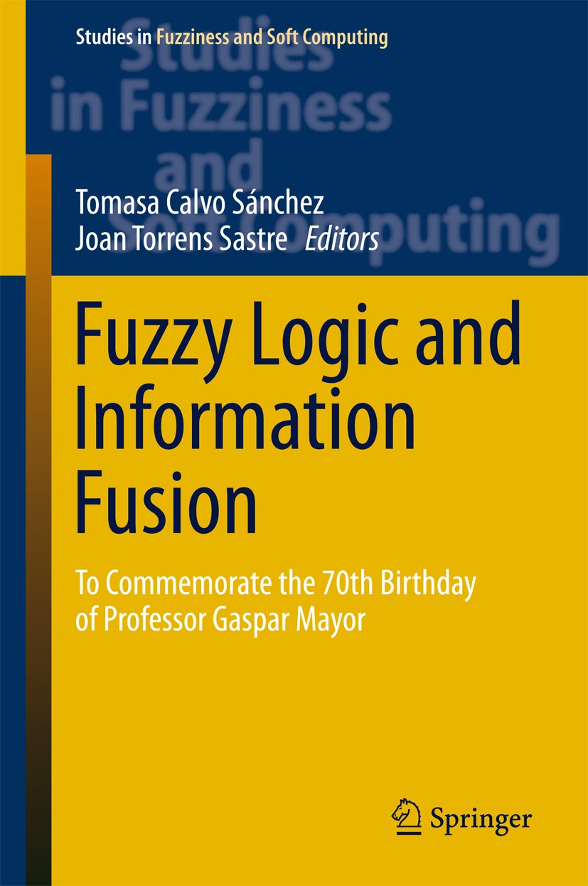 Titlebook: Fuzzy Logic and Information Fusion; To commemorate the 7 Tomasa Calvo Sánchez,Joan Torrens Sastre Book 2016 Springer International Publishi Titlebook: Fuzzy Logic and Information Fusion; To commemorate the 7 Tomasa Calvo Sánchez,Joan Torrens Sastre Book 2016 Springer International Publishi