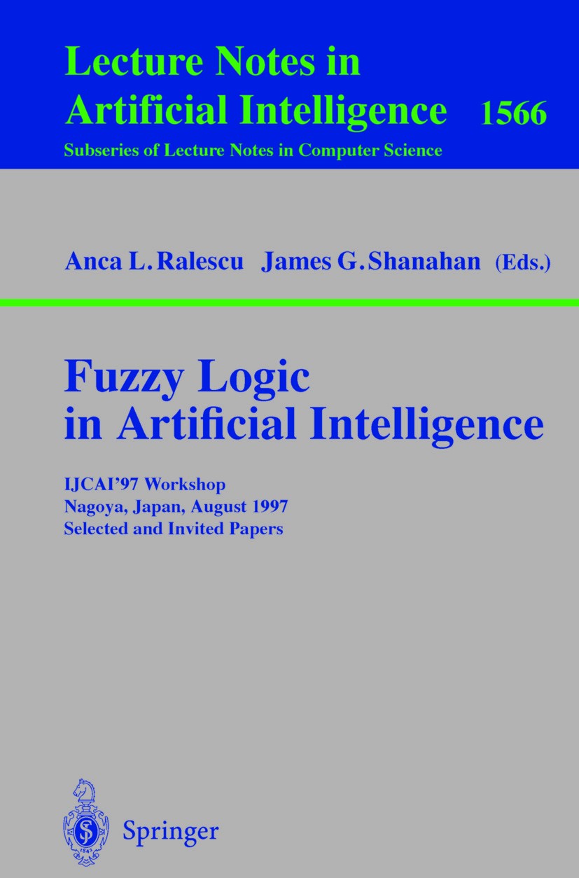 Titlebook: Fuzzy Logic in Artificial Intelligence; IJCAI‘97 Workshop Na Anca L. Ralescu,James G. Shanahan Conference proceedings 1999 Springer-Verlag Titlebook: Fuzzy Logic in Artificial Intelligence; IJCAI‘97 Workshop Na Anca L. Ralescu,James G. Shanahan Conference proceedings 1999 Springer-Verlag