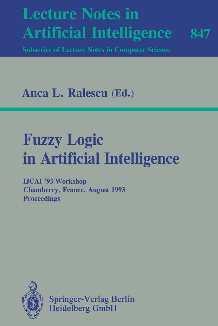 Titlebook: Fuzzy Logic in Artificial Intelligence; IJCAI ‘93 Workshop, Anca L. Ralescu Conference proceedings 1994 Springer-Verlag Berlin Heidelberg Titlebook: Fuzzy Logic in Artificial Intelligence; IJCAI ‘93 Workshop, Anca L. Ralescu Conference proceedings 1994 Springer-Verlag Berlin Heidelberg