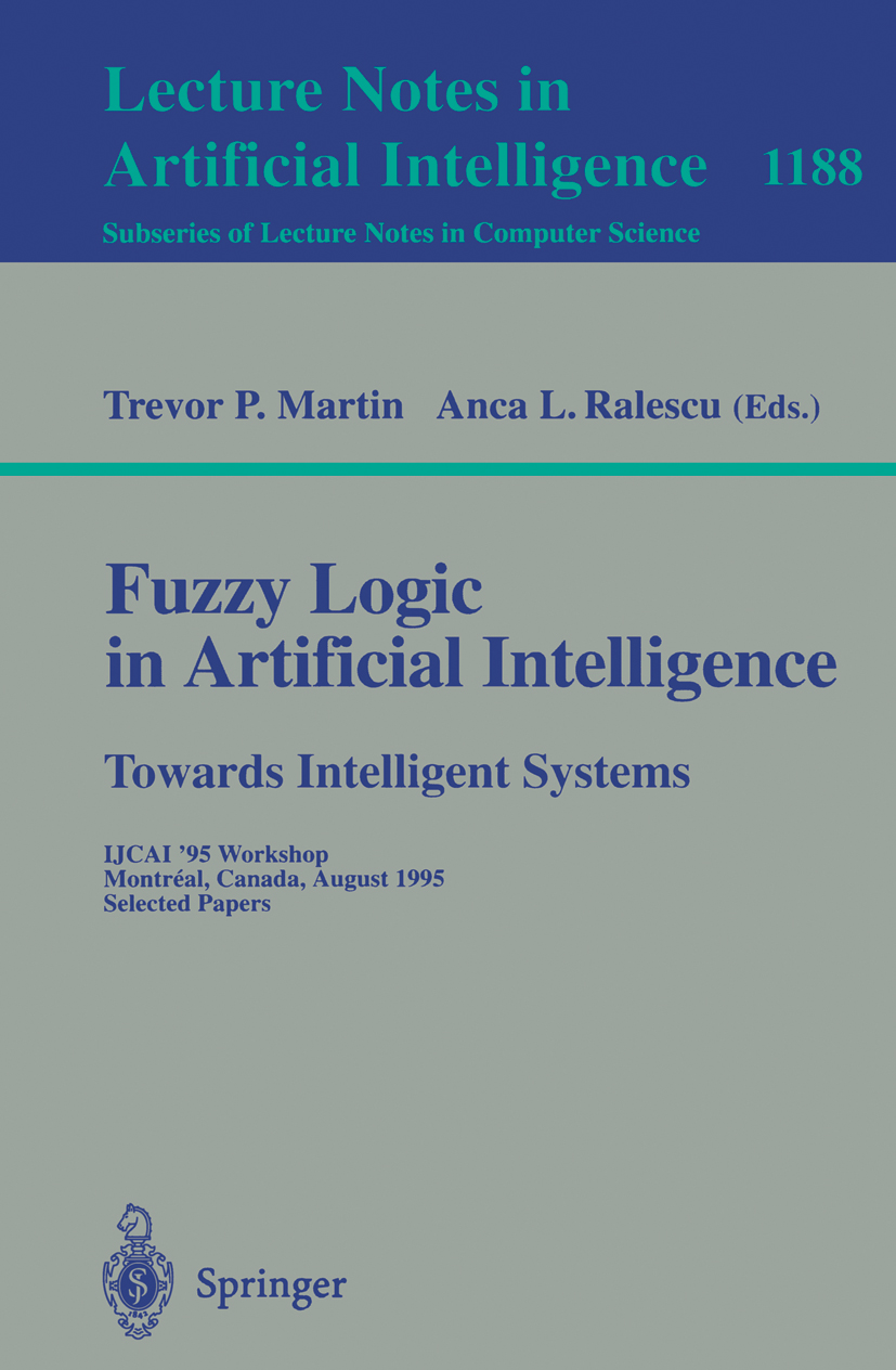 Titlebook: Fuzzy Logic in Artificial Intelligence: Towards Intelligent Systems; IJCAI ‘95 Workshop, Trevor P. Martin,Anca L. Ralescu Conference proce Titlebook: Fuzzy Logic in Artificial Intelligence: Towards Intelligent Systems; IJCAI ‘95 Workshop, Trevor P. Martin,Anca L. Ralescu Conference proce