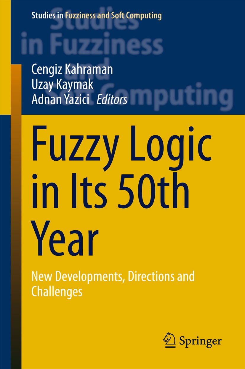Titlebook: Fuzzy Logic in Its 50th Year; New Developments, Di Cengiz Kahraman,Uzay Kaymak,Adnan Yazici Book 2016 Springer International Publishing Swi Titlebook: Fuzzy Logic in Its 50th Year; New Developments, Di Cengiz Kahraman,Uzay Kaymak,Adnan Yazici Book 2016 Springer International Publishing Swi