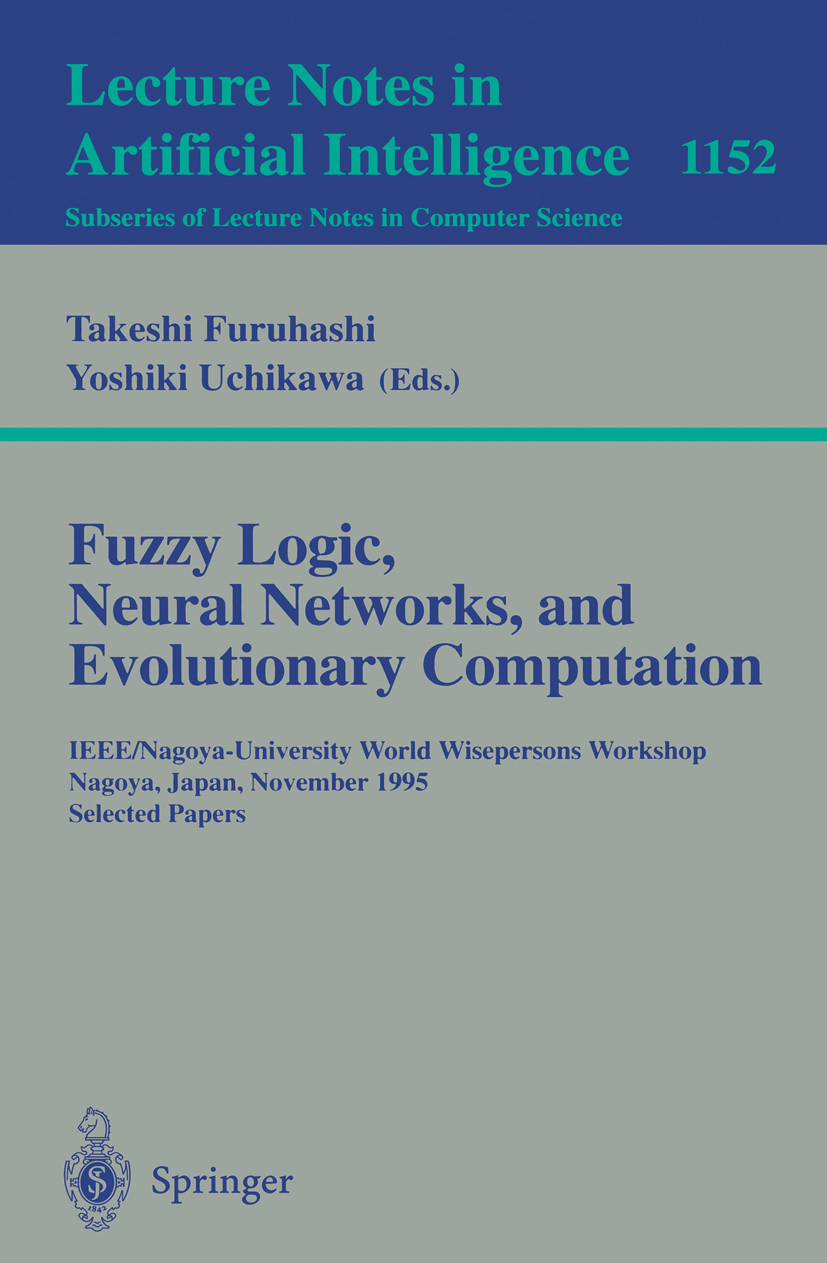 Titlebook: Fuzzy Logic, Neural Networks, and Evolutionary Computation; IEEE/Nagoya-Universi Takeshi Furuhashi,Yoshiki Uchikawa Conference proceedings Titlebook: Fuzzy Logic, Neural Networks, and Evolutionary Computation; IEEE/Nagoya-Universi Takeshi Furuhashi,Yoshiki Uchikawa Conference proceedings