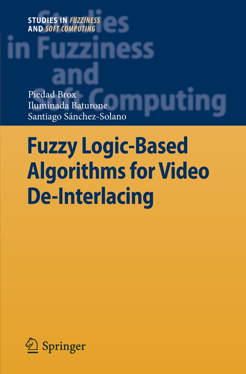 Titlebook: Fuzzy Logic-Based Algorithms for Video De-Interlacing; Piedad Brox,Iluminada Baturone,Santiago Sánchez-So Book 2010 Springer-Verlag Berlin Titlebook: Fuzzy Logic-Based Algorithms for Video De-Interlacing; Piedad Brox,Iluminada Baturone,Santiago Sánchez-So Book 2010 Springer-Verlag Berlin